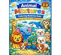 Animal Mixtures Coloring Book for Kids Ages 3-8: 100+ Fun Farm, Sea, Arctic & Wild Animals | Book for Toddlers, Preschool & Kindergarten: Big Cute ... Coloring | Perfect Gift for Early Learning