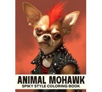 Animal Mohawk Coloring Book: Jump Into Hilarious and Wild Critters with Spiky Hairdos Coloring Pages for Adults Who Need to Chill and Chuckle