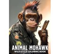 Animal Mohawk Coloring Book: Ridiculous Animals Rocking Mohawks Coloring Pages for Laughs, Relaxation, and the Ultimate Gag Gift