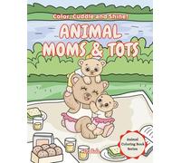 Animal Moms & Tots: Color, Cuddle and Shine! (Animal Coloring Book)