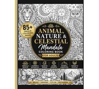Animal, Nature & Celestial Mandala Coloring Book for Adults: 85+ Intricate Designs Featuring Wildlife, Flowers, Moon Phases, Sacred Geometry, Fantasy, ... Nature for Relaxation and Mindful Coloring