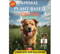 Animal Plant Based Cookbook: Recipes Included, Complete and Balanced