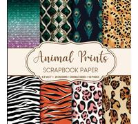 Animal Prints Scrapbook Paper: Craft pad with Leopard, Zebra, and Tiger Prints for creative DIY projects