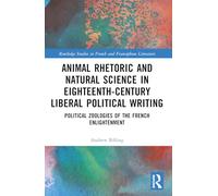 Animal Rhetoric and Natural Science in Eighteenth-Century Liberal Political Writing: Political Zoologies of the French Enlightenment (Routledge Studies in French and Francophone Literature)