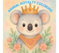ANIMAL ROYALTY COLORING: A Charming Collection of Cute Royal Animals to Color, Featuring Castles, Crowns, and Whimsical Fantasy Designs for Creative Coloring Fun.