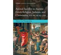 Animal Sacrifice in Ancient Greek Religion, Judaism, and Christianity, 100 Bc to Ad 200 (Oxford Classical Monographs)