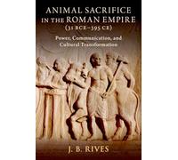 Animal Sacrifice in the Roman Empire (31 BCE-395 CE): Power, Communication, and Cultural Transformation