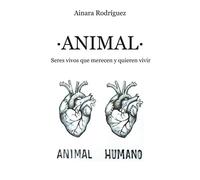 ANIMAL: Seres vivos que merecen y quieren vivir