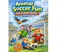 Animal Soccer Fun Colouring Book: 40 Fun and Easy Animal Soccer Colouring Pages for Kids - Cute Animals Playing Football for Relaxation, Creativity and Fun (Football Fun Colouring Books)