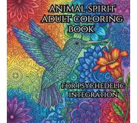 Animal Spirit Adult Mindful Coloring Book: Integrate your psychedelic experiences for true transformation