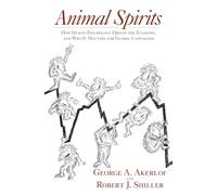 Animal Spirits: How Human Psychology Drives the Economy, and Why It Matters for Global Capitalism