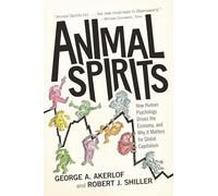 Animal Spirits: How Human Psychology Drives the Economy, and Why It Matters for Global Capitalism