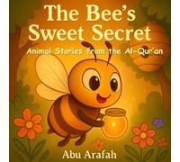 Animal Stories from the Al-Qur’an : The Bee’s Sweet Secret: A Sweet Lesson Inspired by Surah An-Nahl: 5