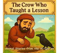 Animal Stories from the Al-Qur’an : The Crow Who Taught a Lesson: Inspired by Surah Al-Mā’idah (Story of Qābil & Hābil)