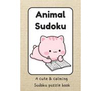 Animal Sudoku, A Cute & Calming Sudoku Puzzle Book: Animal Themed Sudoku Puzzles | For Stress Relief and Focus | 6x9 Inches, 110 Pages, | 50+ Puzzles | Solutions Included