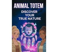 Animal Totem: Discover Your True Nature - A Guide for Teens