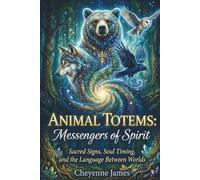 Animal Totems: Messengers of Spirit: Sacred Signs, Soul Timing, and the Language Between Worlds (The Spiritual Collection)