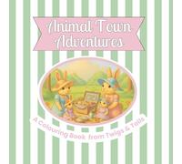 Animal Town Adventures: A Twigs and Tails Colouring Book (Animal Town Colouring Books)
