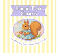 Animal Town Seasons: A Twigs and Tails Colouring Book (Animal Town Colouring Books by Twigs & Tails)