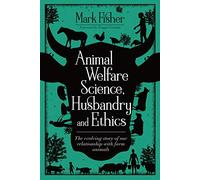 Animal Welfare Science, Husbandry and Ethics: The Evolving Story of Our Relationship with Farm Animals