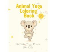 Animal Yoga Coloring Book - 20 Cute Yoga Poses for Kids Ages 3+: Color, Move & Relax with Easy, Playful Poses