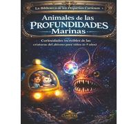 Animales de las Profundidades Marinas: Curiosidades increíbles de las criaturas del abismo para niños (6-9 años) (La Biblioteca de los Pequeños Curiosos)