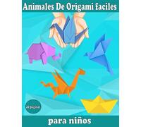 Animales De Origami faciles para niños: ¡Disfruta de increíbles animales de origami y otros proyectos simples!