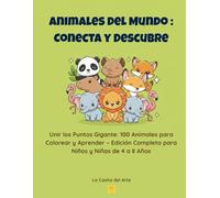 Animales del Mundo, Conecta y Descubre: Unir los Puntos Gigante: 100 Animales para Colorear y Aprender - Edición Completa para Niños y Niñas de 4 a 8 Años