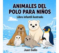 Animales del polo para niños: Un libro infantil ilustrado de aprendizaje temprano para pequeños exploradores curiosos (Animales para niños - Libros ilustrados para pequeños exploradores)