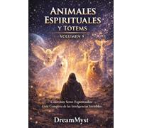 ANIMALES ESPIRITUALES Y TÓTEMS: Guía Completa de las Inteligencias Invisibles (VOLUMEN 9) (Colección Seres Espirituales: Guía Completa de las Inteligencias Invisibles)