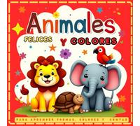 Animales Felices y Colores: Libro para Colorear y Aprender Colores, Números y Formas (2 a 4 años): Libro educativo para niños pequeños con actividades ... con dibujos de animales. (Colores que Riman)