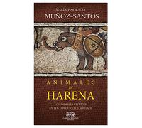 Animales in Harena: Los animales exóticos en los espectáculos romanos (ENTRE PIEDRAS)