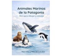 Animales Marinos de la Patagonia: Libro para colorear y dibujar con descripciones simples (Colección Patagonia para niños - Idana Crea)
