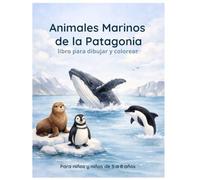 Animales Marinos de la Patagonia (US Edition): Libro para dibujar y colorear con descripciones simples (Colección Patagonia para niños - Idana Crea)