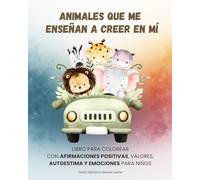 Animales que me enseñan a creer en mí: Libro para colorear con 30 animales, afirmaciones positivas y actividades de autoestima para niños de 4 a 8 años