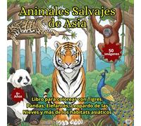 Animales Salvajes de Asia: Libro para colorear con Tigres, Pandas, Elefantes, Leopardo de las Nieves y más de los hábitats asiáticos