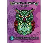Animales y Plantas en mosaico: Colorear relajándote, para adultos y adolescentes con citas motivadoras y adjetivos positivos (Colorea y Transforma)
