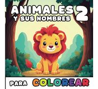 Animales y sus nombres para colorear 2: Colorea y aprende. 104 páginas con animales y datos sorprendentes para los más pequeños (Libros de colorear para niños)