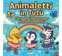 Animaletti in Tutù - Libro da Colorare per Piccole Sognatrici