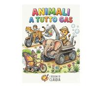 ANIMALI A TUTTO GAS: LIBERO DA COLORARE PER BAMBINI CON DISEGNI DI CLAUDIA