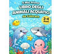 Animali Acquatici - Il Mio Primo Libro da Colorare per Bambini 2-4 Anni: 12 Disegni Facili, Grandi e con Linee Spesse per Piccole Mani