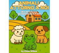 Animali attorno a noi da colorare - Libro per Bambini 2-4 anni: 27 Illustrazioni Semplici e Dolci per Stimolare Creatività e Motricità Fine (Animali da Colorare - Chloe Willow)