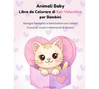 Animali Baby Libro da Colorare di San Valentino per Bambini: Disegni Semplici e Dolcissimi con Teneri Cuccioli, Cuori e Momenti d’Amore