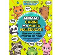 Animali Carini ma Molto Maleducati - Libro da Colorare Antistress per Adulti: 40 Illustrazioni Divertenti con Frasi Quotidiane, Frustrazione, Parolacce e Sarcasmo