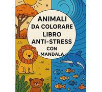Animali da Colorare: Libro Anti-Stress con Mandala: 50 Illustrazioni Uniche di Animali per Rilassarsi, Stimolare la Creatività e Divertirsi
