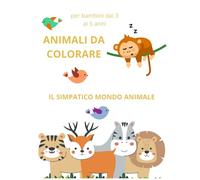 ANIMALI DA COLORARE: libro per bambini dai 3 ai 5 anni il simpatico mondo animale