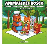 Animali del Bosco - Libro da Colorare per Bambini e Adulti: Teneri Animali del Bosco in Deliziose Scene di Merenda con Volpi, Orsi e Scoiattoli, Disegni Rilassanti Antistress