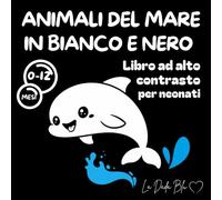 Animali del mare in bianco e nero: Libro ad alto contrasto per la stimolazione visiva dei neonati (Libri ad alto contrasto de La Dada Blu-Una coccola in bianco e nero)