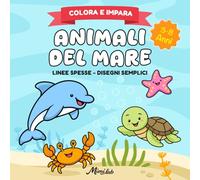 Animali del Mare per Bambini 3-8 Anni: Libro educativo per imparare i nomi e le curiosità: Disegni facili da colorare con linee spesse per sviluppare creatività e coordinazione
