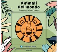 Animali del mondo. Tira e scopri le figure magiche. Ediz. a colori (Libri magici)